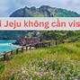 Du Lịch Jeju Tự Túc Không Cần Visa